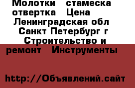 Молотки   стамеска   отвертка › Цена ­ 100 - Ленинградская обл., Санкт-Петербург г. Строительство и ремонт » Инструменты   